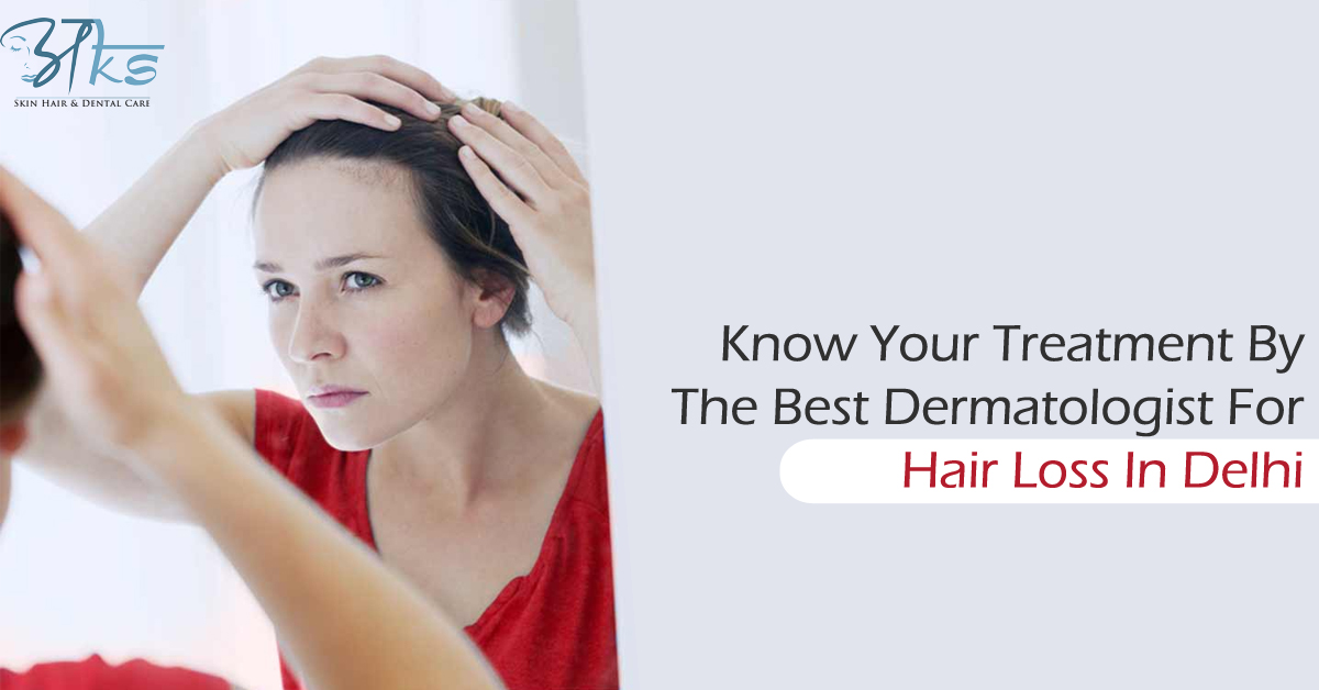 Know Your Treatment By The Best Dermatologist For Hair Loss In Delhi