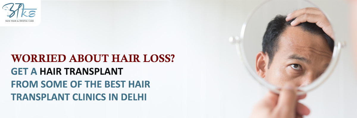 Worried About Hair Loss, Get A Hair Transplant In Delhi